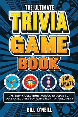 The Ultimate Trivia Game Book for Adults: 975 Trivia Questions Across 13 Super Fun Quiz Categories for Game Night or Solo Play (Fun Trivia Games For Adults) - O'Neill, Bill