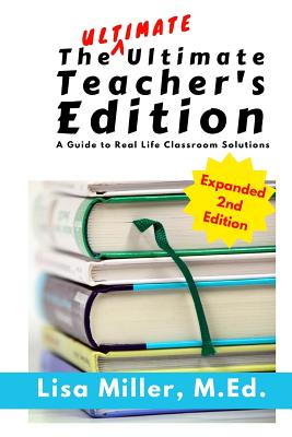 The Ultimate Ultimate Teacher's Edition, Expanded 2nd Edition: A Guide to Real Life Classroom Solutions - Miller, Lisa, Dr.