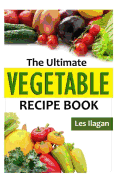 The Ultimate Vegetable Recipe Book