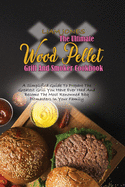 The Ultimate Wood Pellet Grill And Smoker Cookbook: A Simplified Guide To Prepare The Greatest Grill You Have Ever Had And Become The Most Renowned Bbq Pitmasters In Your Family