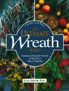 The Ultimate Wreath Book: Hundreds of Beautiful Wreaths to Make from Natural Materials - Platt, Ellen Spector