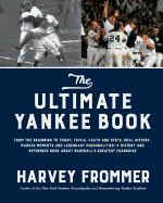 The Ultimate Yankee Book: From the Beginning to Today: Trivia, Facts and STATS, Oral History, Marker Moments and Legendary Personalities--A History and Reference Book about Baseball's Greatest Franchise
