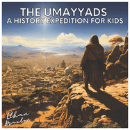 The Umayyads: A History Expedition for Kids