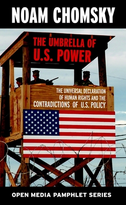 The Umbrella of U.S. Power: The Universal Declaration of Human Rights and the Contradictions of U.S. Policy - Chomsky, Noam