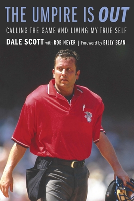 The Umpire Is Out: Calling the Game and Living My True Self - Scott, Dale, and Neyer, Rob, and Bean, Billy (Foreword by)