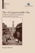 The (Un)governable City: Productive Failure in the Making of Colonial Delhi, 1858-1911