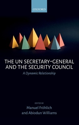 The UN Secretary-General and the Security Council: A Dynamic Relationship - Frhlich, Manuel (Editor), and Williams, Abiodun (Editor)