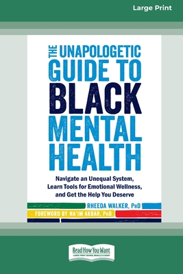 The Unapologetic Guide to Black Mental Health: Navigate an Unequal System, Learn Tools for Emotional Wellness, and Get the Help you Deserve [Large Print 16 Pt Edition] - Walker, Rheeda