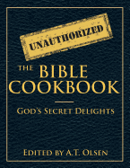 The Unauthorized Bible Cookbook: God's Secret Delights - Olsen, A T