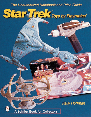 The Unauthorized Handbook and Price Guide to Star Trek (Tm)Toys by Playmates(tm) - Hoffman, Kelly