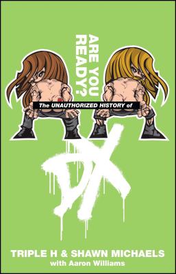 The Unauthorized History of DX - Triple H, and Michaels, Shawn, and Williams, Aaron