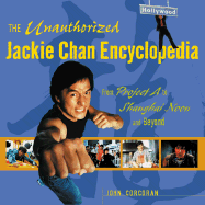 The Unauthorized Jackie Chan Encyclopedia: From Project A to Shanghai Noon and Beyond