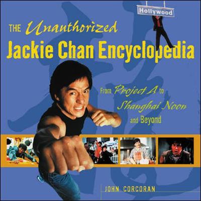 The Unauthorized Jackie Chan Encyclopedia: From Project A to Shanghai Noon and Beyond - Corcoran, John