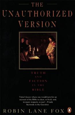 The Unauthorized Version: Truth and Fiction in the Bible - Lane Fox, Robin