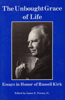 The Unbought Grace of Life: Essays in Honor of Russell Kirk - Person, James E, Jr.