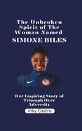 The Unbroken Spirit of The Woman Named Simone Biles: Her Inspiring Story of Triumph Over Adversity