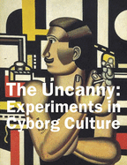 The Uncanny: Experiments in Cyborg Culture