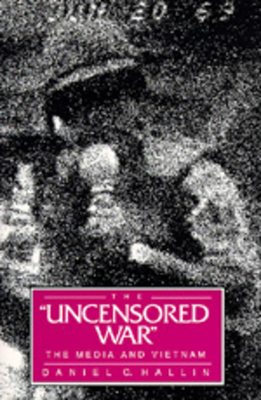 The Uncensored War: The Media and Vietnam - Hallin, Daniel C