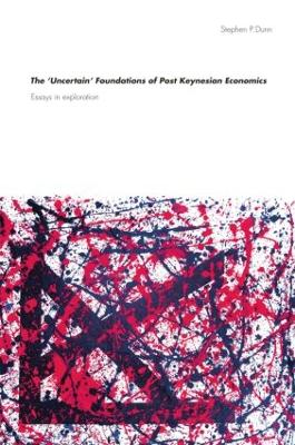 The 'Uncertain' Foundations of Post Keynesian Economics: Essays in Exploration - Dunn, Stephen