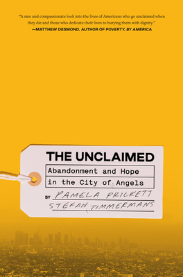 The Unclaimed: Abandonment and Hope in the City of Angels - Prickett, Pamela, and Timmermans, Stefan
