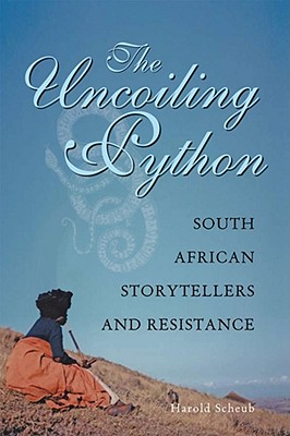 The Uncoiling Python: South African Storytellers and Resistance - Scheub, Harold