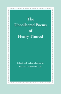 The Uncollected Poems of Henry Timrod - Timrod, Henry, and Cardwell, Guy A (Editor)