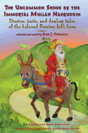 The Uncommon Sense of the Immortal Mullah Nasruddin: Stories, Jests, and Donkey Tales of the Beloved Persian Folk Hero