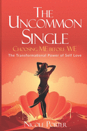The Uncommon Single: Choosing ME Before WE: The Transformational Power of Self Love