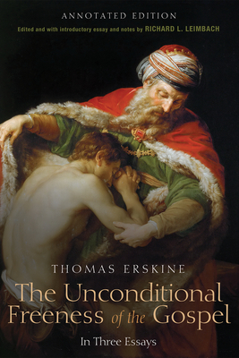 The Unconditional Freeness of the Gospel - Erskine, Thomas Esq, and Leimbach, Richard L (Editor)