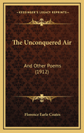 The Unconquered Air: And Other Poems (1912)