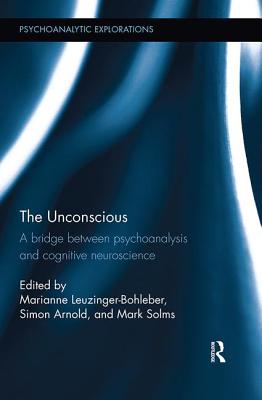 The Unconscious: A Bridge Between Psychoanalysis and Cognitive Neuroscience - Leuzinger-Bohleber, Marianne (Editor), and Arnold, Simon (Editor), and Solms, Mark (Editor)