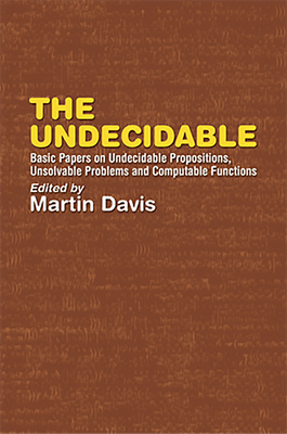 The Undecidable: Basic Papers on Undecidable Propositions, Unsolvable Problems, and Computable Functions - Davis, Martin (Editor)