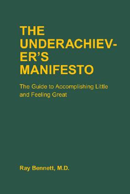 The Underachiever's Manifesto: The Guide to Accomplishing Little and Feeling Great - Bennett, Ray