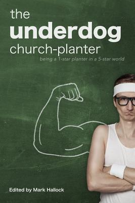 The Underdog Church-Planter: Being a 1-Star Planter in a 5-Star World - Anderson, Steve, and Barrera, Al, and Freng, Dan