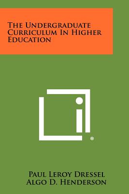 The Undergraduate Curriculum In Higher Education - Dressel, Paul Leroy, and Henderson, Algo D (Foreword by)