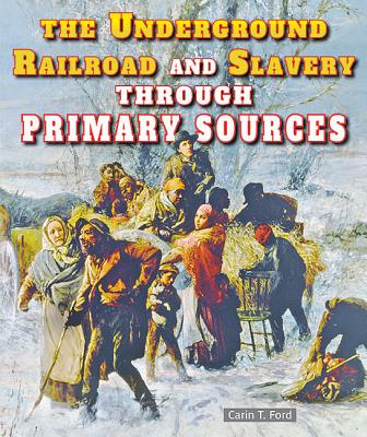 The Underground Railroad and Slavery Through Primary Sources - Ford, Carin T