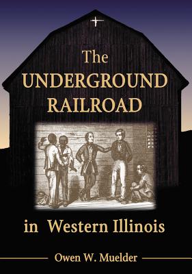 The Underground Railroad in Western Illinois - Muelder, Owen W