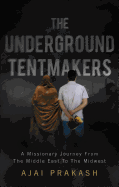 The Underground Tentmakers: A Missionary Journey from the Middle East to the Midwest
