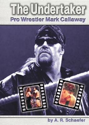 The Undertaker: Pro Wrestler Mark Callaway - Schaefer, A R
