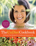 The Undiet Cookbook: 130 Gluten-Free Recipes for a Healthy and Awesome Life: Plant-Based Meals with Options for Any Diet: A Cookbook