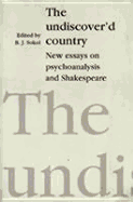 The Undiscover'd Country: New Essays on Psychoanalysis and Shakespeare - Sokol, B J (Editor)