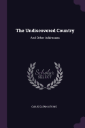 The Undiscovered Country: And Other Addresses