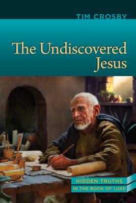 The Undiscovered Jesus: Hidden Truths from the Book of Luke - Crosby, Timothy E