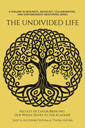 The Undivided Life: Faculty of Color Bringing Our Whole Selves to the Academy