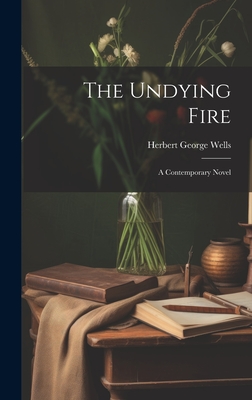 The Undying Fire: A Contemporary Novel - Wells, Herbert George