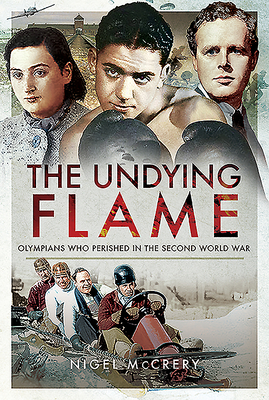 The Undying Flame: Olympians Who Perished in the Second World War - McCrery, Nigel