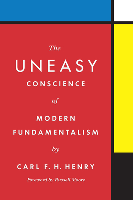The Uneasy Conscience of Modern Fundamentalism - Henry, Carl F H, and Moore, Russell (Foreword by)