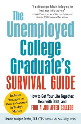 The Unemployed College Graduate's Survival Guide: How to Get Your Life Together, Deal with Debt, and Find a Job After College - Snyder, Bonnie Kerrigan