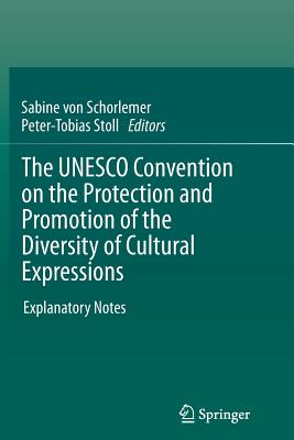 The UNESCO Convention on the Protection and Promotion of the Diversity of Cultural Expressions: Explanatory Notes - Schorlemer, Sabine (Editor), and Stoll, Peter-Tobias (Editor)