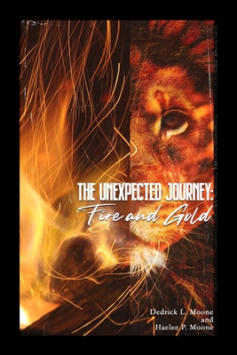 The Unexpected Journey: Fire and Gold - Moone, Haelee P (Contributions by), and Davis, Shanique Mj (Editor)